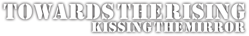 TOWARDS THE RISING / Kissing the Mirror